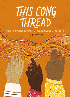 This Long Thread: Women of Color on Craft, Community, and Connection - Jen Hewett