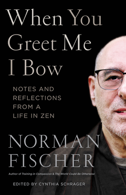 When You Greet Me I Bow: Notes and Reflections from a Life in Zen - Norman Fischer