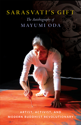 Sarasvati's Gift: The Autobiography of Mayumi Oda--Artist, Activist, and Modern Buddhist Revolutionary - Mayumi Oda