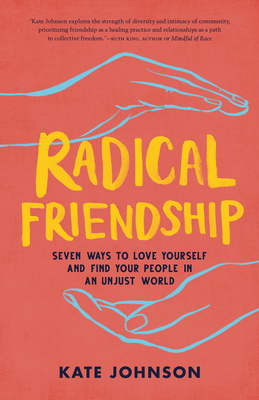 Radical Friendship: Seven Ways to Love Yourself and Find Your People in an Unjust World - Kate Johnson