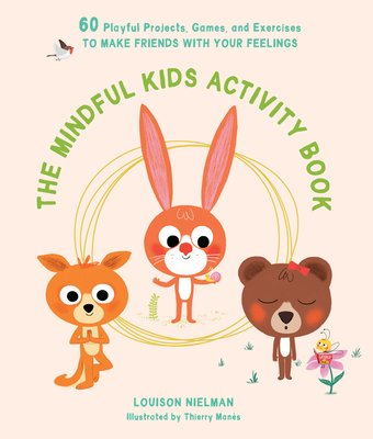 The Mindful Kids Activity Book: 60 Playful Projects, Games, and Exercises to Make Friends with Your Feelings - Louison Nielman