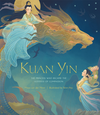 Kuan Yin: The Princess Who Became the Goddess of Compassion - Maya Van Der Meer
