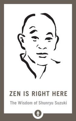 Zen Is Right Here: The Wisdom of Shunryu Suzuki - David Chadwick
