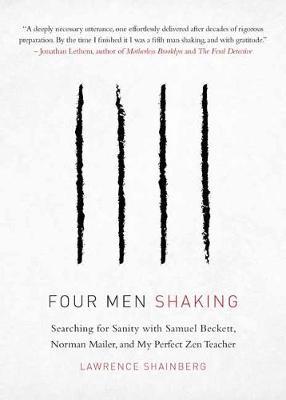 Four Men Shaking: Searching for Sanity with Samuel Beckett, Norman Mailer, and My Perfect Zen Teacher - Lawrence Shainberg