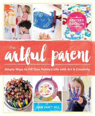 The Artful Parent: Simple Ways to Fill Your Family's Life with Art and Creativity - Jean Van't Hul