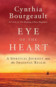 Coperta cărții 'Eye of the Heart: A Spiritual Journey Into the Imaginal Realm - Cynthia Bourgeault'