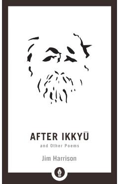 After Ikkyu and Other Poems - Jim Harrison