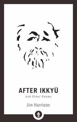 After Ikkyu and Other Poems - Jim Harrison