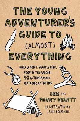 The Young Adventurer's Guide to (Almost) Everything: Build a Fort, Camp Like a Champ, Poop in the Woods-45 Action-Packed Outdoor Activities - Ben Hewitt