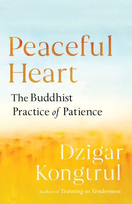 Peaceful Heart: The Buddhist Practice of Patience - Dzigar Kongtrul