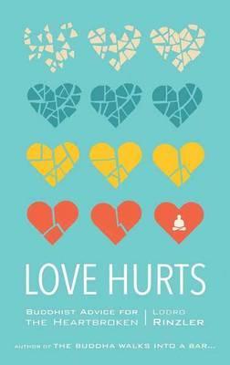 Love Hurts: Buddhist Advice for the Heartbroken - Lodro Rinzler