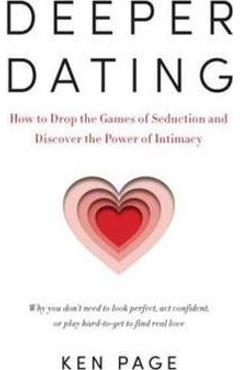 Coperta cărții 'Deeper Dating: How to Drop the Games of Seduction and Discover the Power of Intimacy - Ken Page'