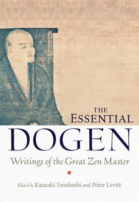 The Essential Dogen: Writings of the Great Zen Master - Kazuaki Tanahashi