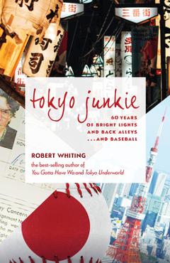 Coperta cărții 'Tokyo Junkie: 60 Years of Bright Lights and Back Alleys . . . and Baseball - Robert Whiting'