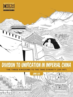 Division to Unification in Imperial China: The Three Kingdoms to the Tang Dynasty (220-907) - Jing Liu