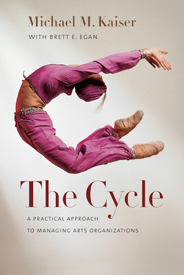 The Cycle: A Practical Approach to Managing Arts Organizations - Michael M. Kaiser