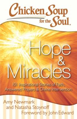 Chicken Soup for the Soul: Hope & Miracles: 101 Inspirational Stories of Faith, Answered Prayers, and Divine Intervention - Amy Newmark