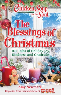 Chicken Soup for the Soul: The Blessings of Christmas: 101 Tales of Holiday Joy, Kindness and Gratitude - Amy Newmark