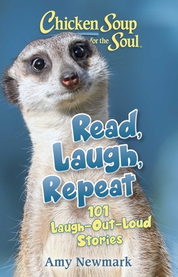 Chicken Soup for the Soul: Read, Laugh, Repeat: 101 Laugh-Out-Loud Stories - Amy Newmark