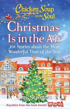 Coperta cărții 'Chicken Soup for the Soul: Christmas Is in the Air: 101 Stories about the Most Wonderful Time of the Year - Amy Newmark'