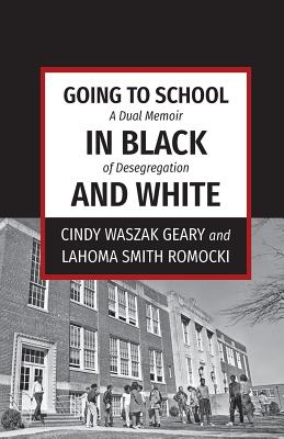 Going to School in Black and White: A dual memoir of desegregation - Cindy Waszak Geary