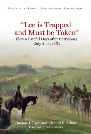 Lee Is Trapped, and Must Be Taken: Eleven Fateful Days After Gettysburg: July 4 - 14, 1863 - Thomas J. Ryan