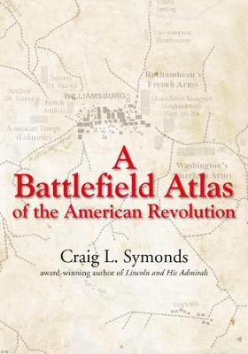 A Battlefield Atlas of the American Revolution - Craig Symonds
