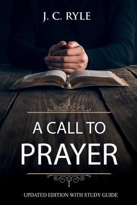 A Call to Prayer: Updated Edition and Study Guide (Annotated) - J. C. Ryle