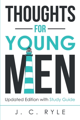 Thoughts for Young Men: Updated Edition with Study Guide - J. C. Ryle