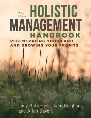 Holistic Management Handbook, Third Edition: Regenerating Your Land and Growing Your Profits - Jody Butterfield