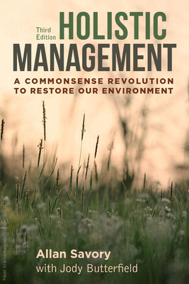 Holistic Management, Third Edition: A Commonsense Revolution to Restore Our Environment - Allan Savory