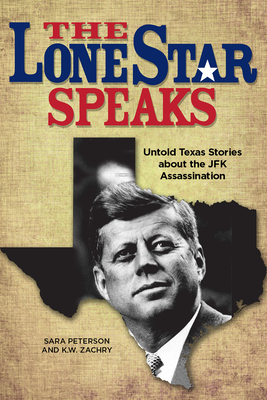 The Lone Star Speaks: Untold Texas Stories about the JFK Assassination - K. W. Zachry