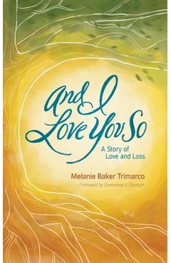 Coperta cărții 'And I Love You So: A Story of Love and Loss - Melanie Baker Trimarco'