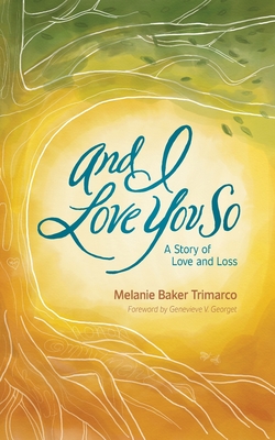Coperta cărții 'And I Love You So: A Story of Love and Loss - Melanie Baker Trimarco'
