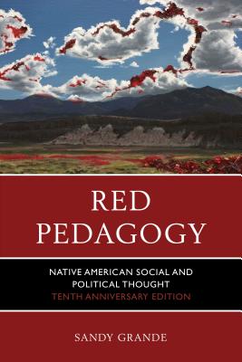Red Pedagogy: Native American Social and Political Thought, 10th Anniversary Edition - Sandy Grande