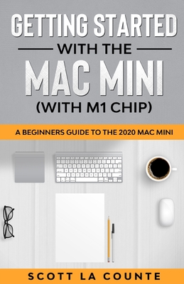 Getting Started With the Mac Mini (With M1 Chip): A Beginners Guide To the 2020 Mac Mini - Scott La Counte