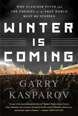 Winter Is Coming: Why Vladimir Putin and the Enemies of the Free World Must Be Stopped - Garry Kasparov