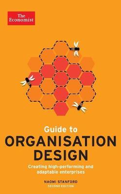 Guide to Organisation Design: Creating High-Performing and Adaptable Enterprises - Naomi Stanford