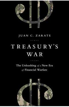 Coperta cărții 'Treasury's War: The Unleashing of a New Era of Financial Warfare - Juan Zarate'