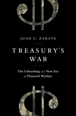 Coperta cărții 'Treasury's War: The Unleashing of a New Era of Financial Warfare - Juan Zarate'