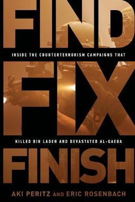 Find, Fix, Finish: Inside the Counterterrorism Campaigns That Killed Bin Laden and Devastated Al-Qaeda - Aki Peritz