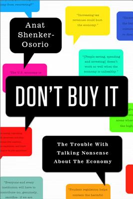 Don't Buy It: The Trouble with Talking Nonsense about the Economy - Anat Shenker-osorio