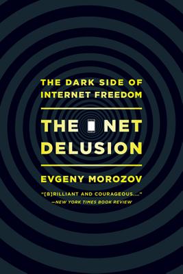 The Net Delusion: The Dark Side of Internet Freedom - Evgeny Morozov