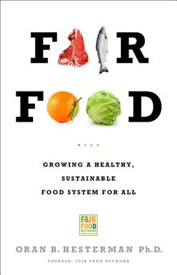 Fair Food: Growing a Healthy, Sustainable Food System for All - Oran B. Hesterman