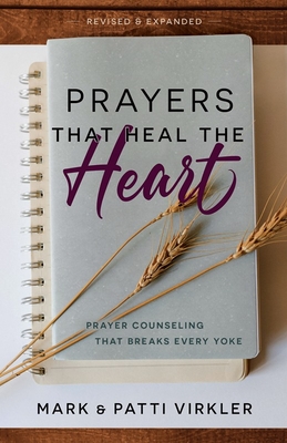 Prayers that Heal the Heart, Revised and Expanded: Prayer Counseling That Breaks Every Yoke - Mark Virkler