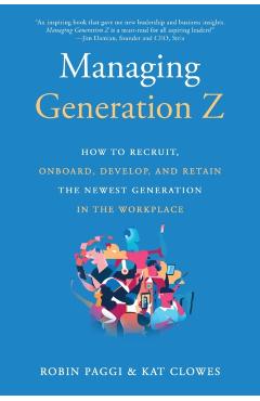 Managing Generation Z: How to Recruit, Onboard, Develop, and Retain the Newest Generation in the Workplace - Robin Paggi