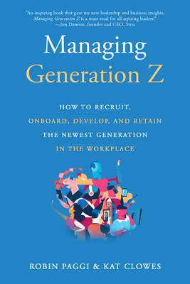 Managing Generation Z: How to Recruit, Onboard, Develop, and Retain the Newest Generation in the Workplace - Robin Paggi