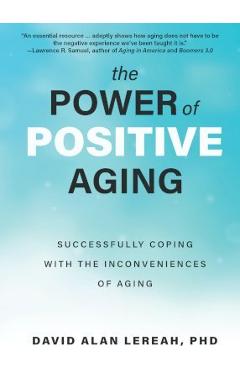 Coperta cărții 'The Power of Positive Aging: Successfully Coping with the Inconveniences of Aging - David Lereah'