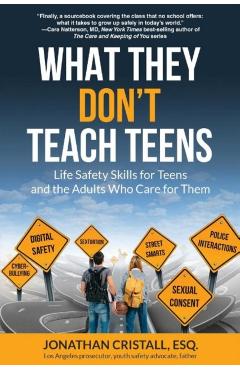 What They Don't Teach Teens: Life Safety Skills for Teens and the Adults Who Care for Them - Jonathan Cristall