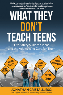 What They Don't Teach Teens: Life Safety Skills for Teens and the Adults Who Care for Them - Jonathan Cristall